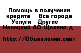 Помощь в получении кредита  - Все города Услуги » Другие   . Ненецкий АО,Щелино д.